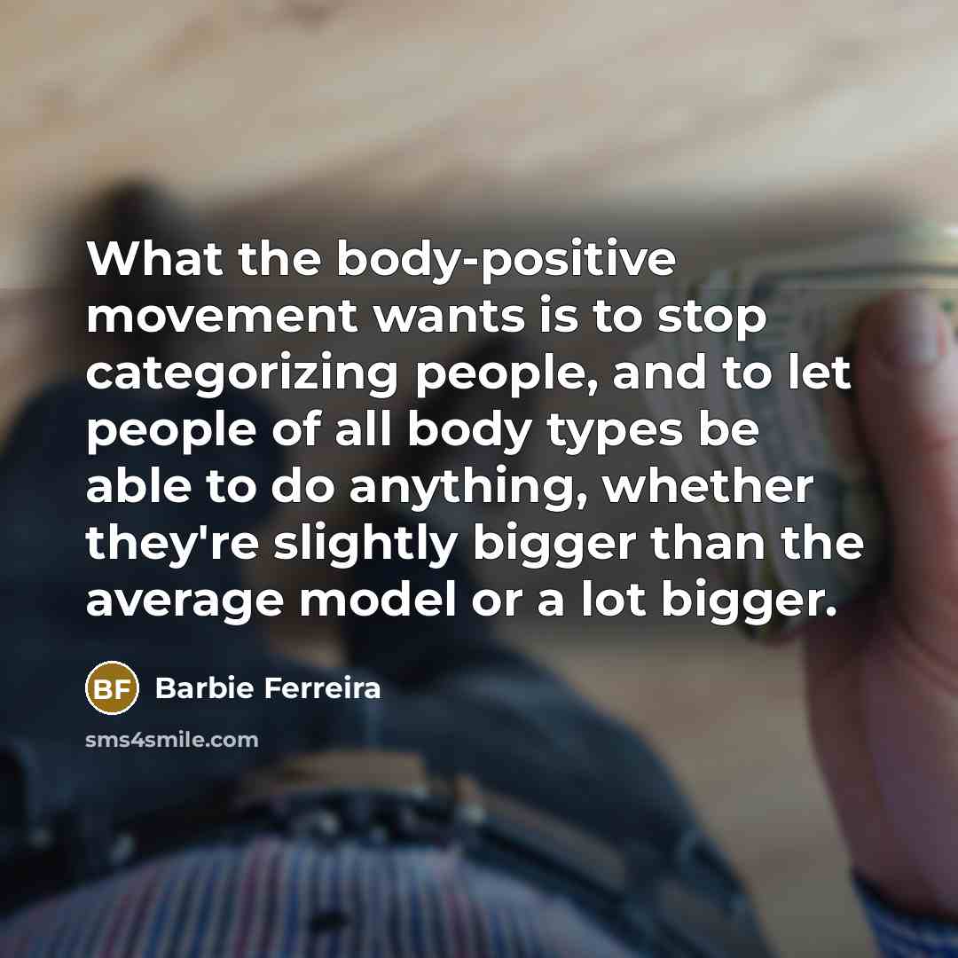 “What the body-positive movement wants is to stop categorizing people,…” quote by Barbie Ferreira