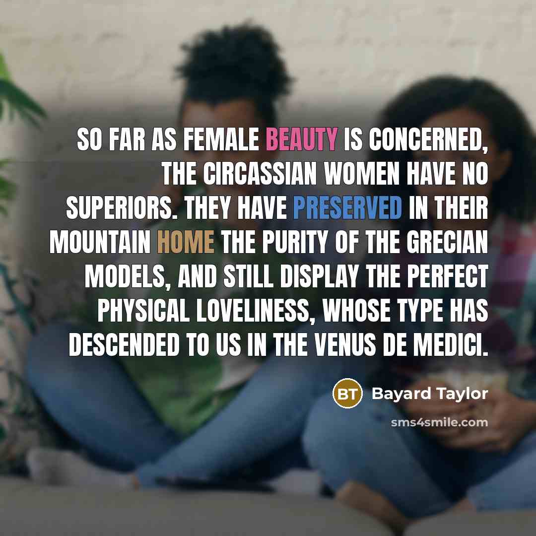 “So far as female beauty is concerned, the Circassian women…” quote by Bayard Taylor