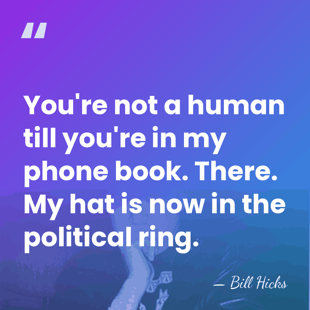 You're not a human till you're in my phone book. There. My&hellip; - Bill Hicks