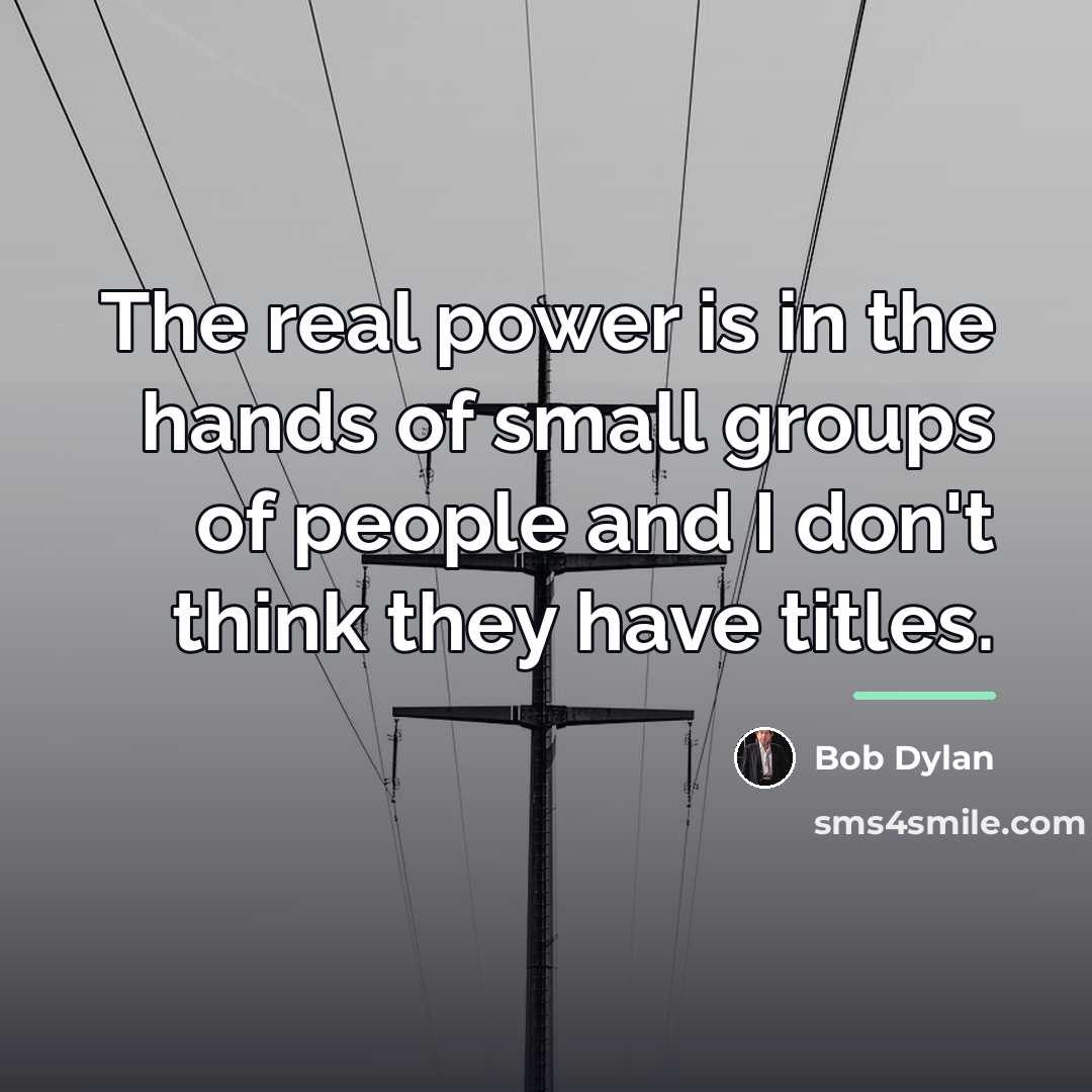 “The real power is in the hands of small groups…” quote by Bob Dylan