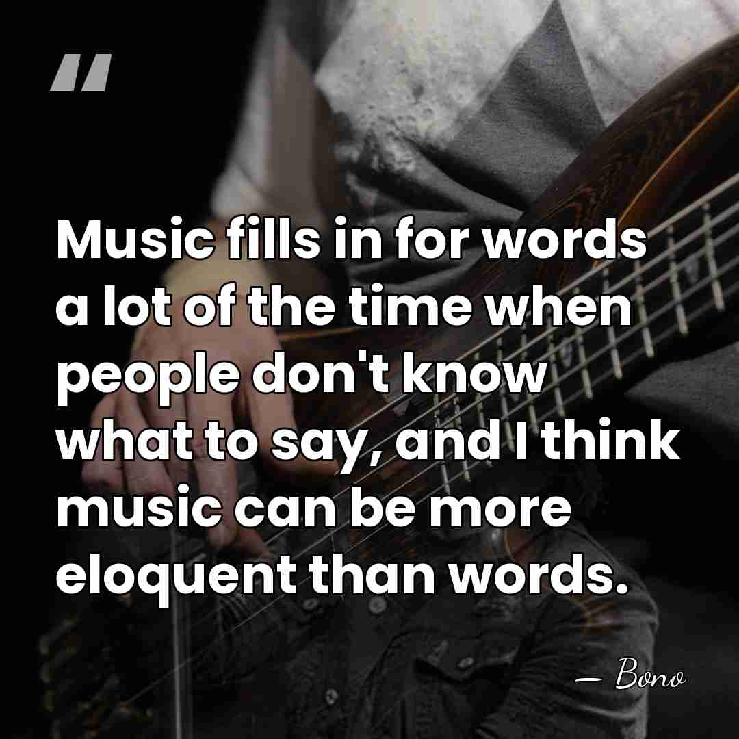 Music fills in for words a lot of the time when people&hellip; - Bono