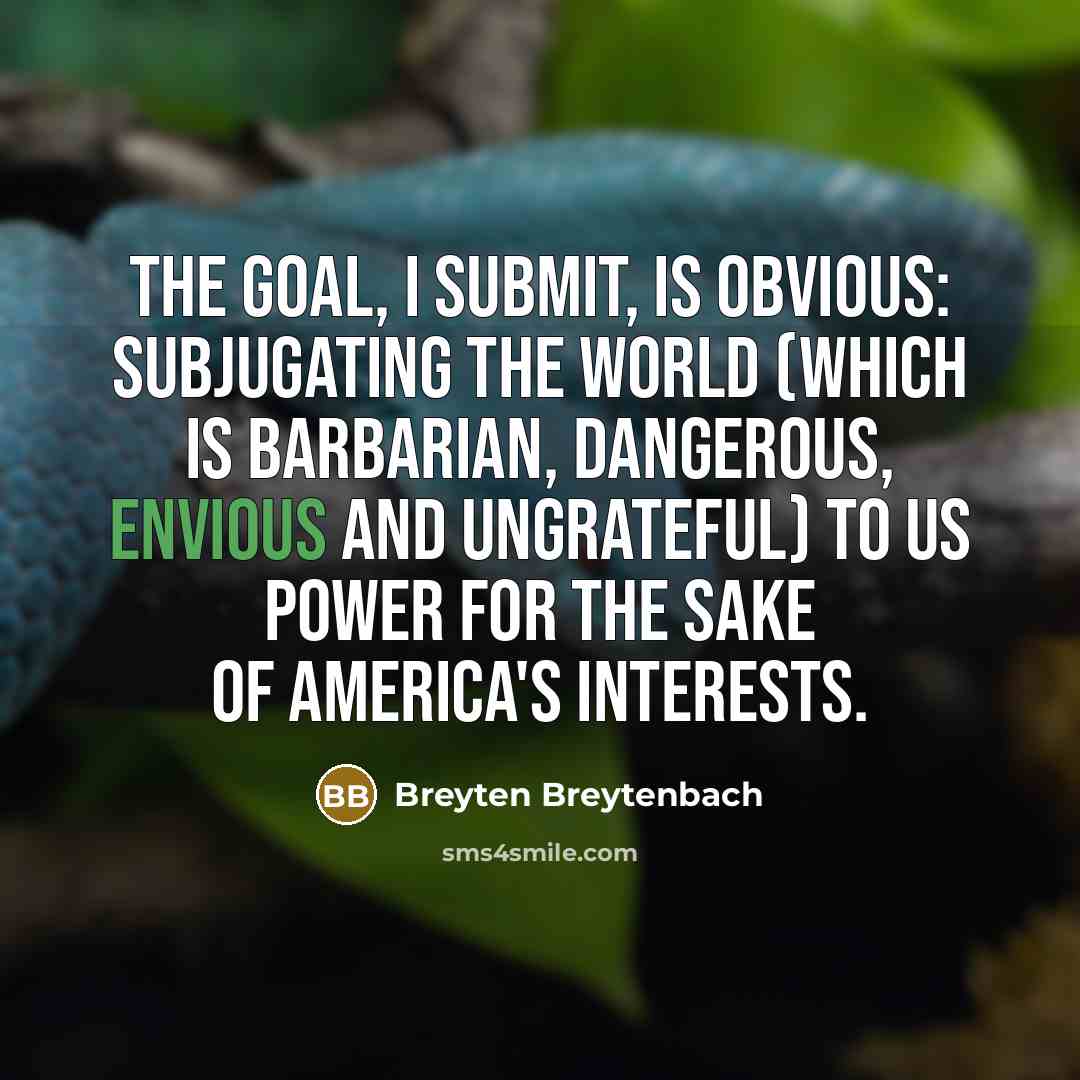 “The goal, I submit, is obvious: subjugating the world (which…” quote by Breyten Breytenbach
