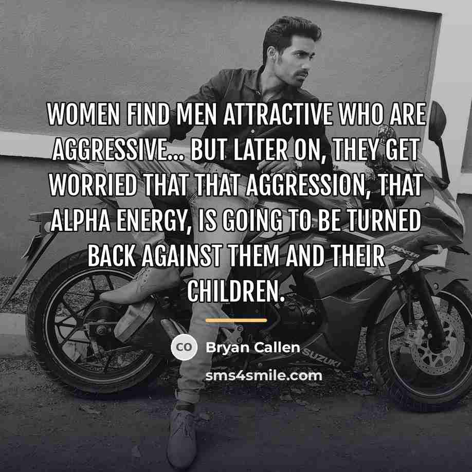 “Women find men attractive who are aggressive... but later on,…” quote by Bryan Callen
