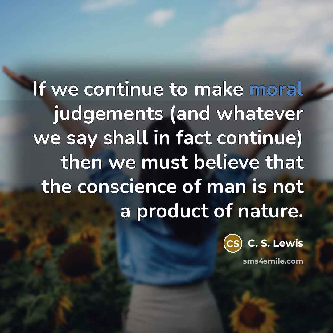 “If we continue to make moral judgements (and whatever we…” quote by C. S. Lewis