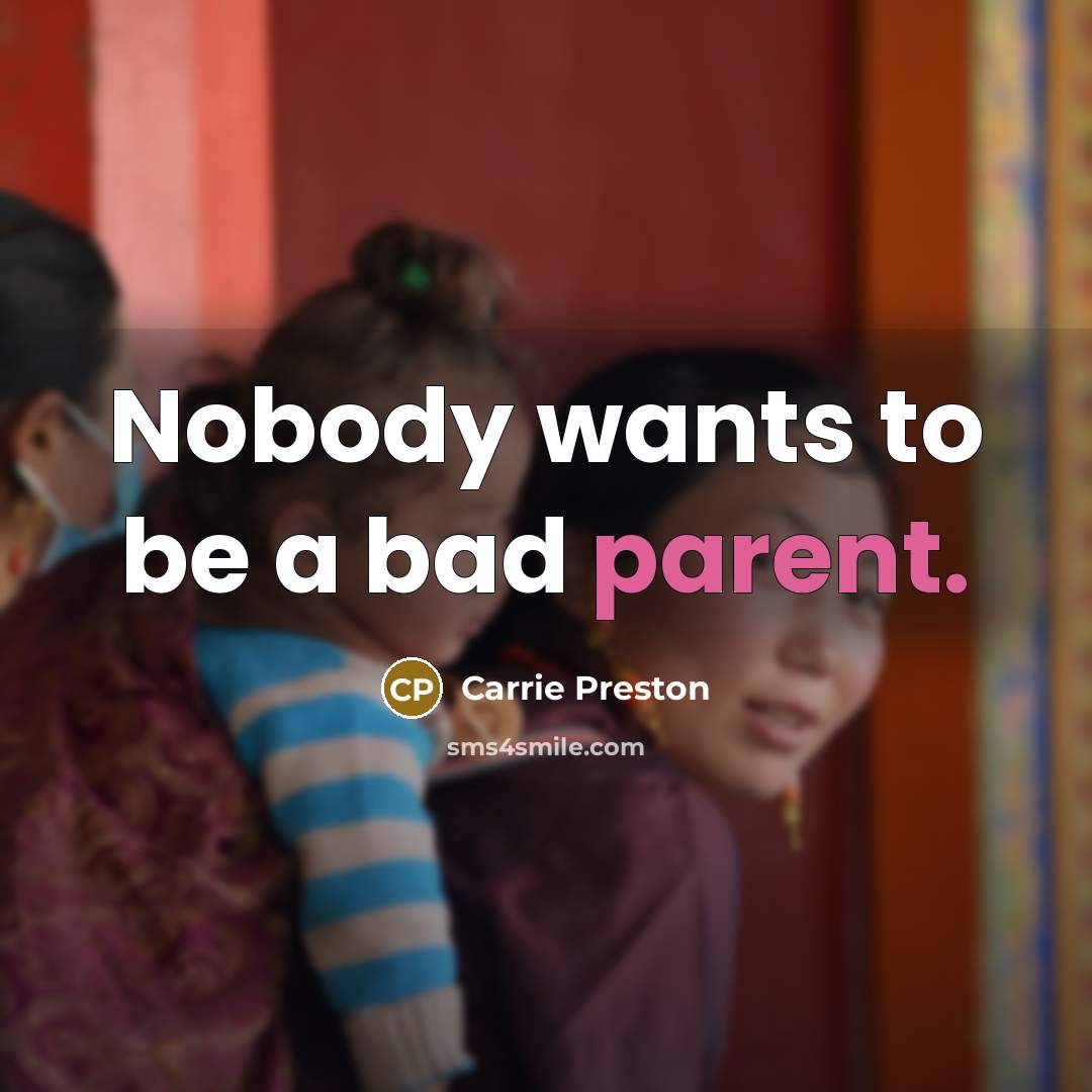 “Nobody wants to be a bad parent.…” quote by Carrie Preston