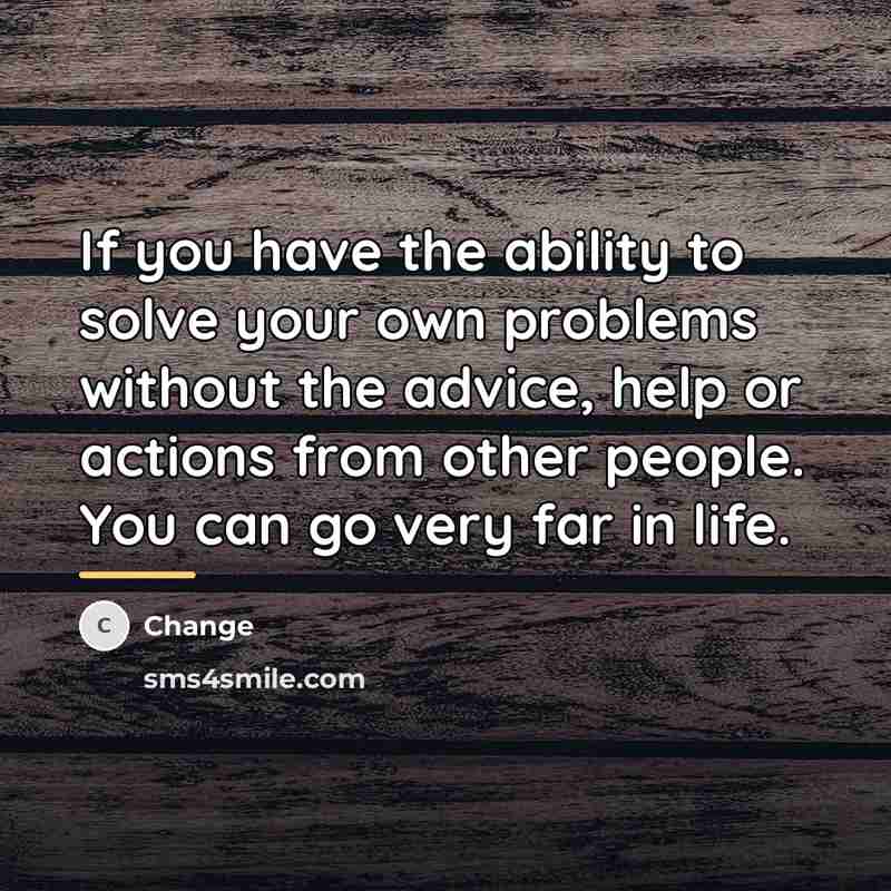 “If you have the ability to solve your own problems…” quote by Change
