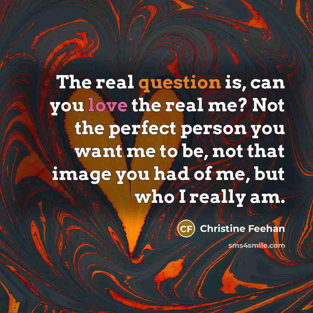 “The real question is, can you love the real me?…” quote by Christine Feehan