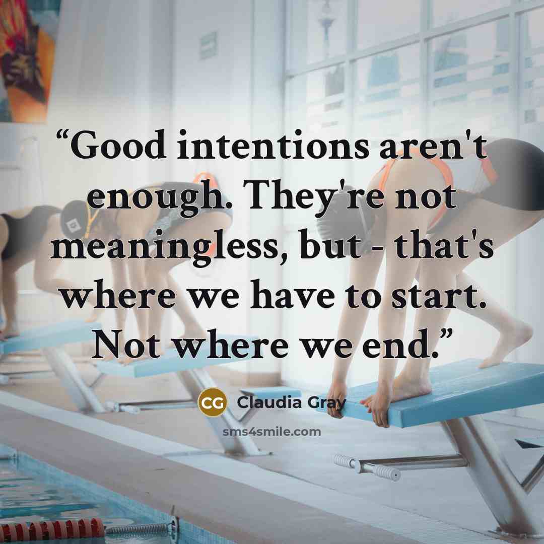 “Good intentions aren't enough. They're not meaningless, but - that's where we have to start. Not where we end.” quote by Claudia Gray