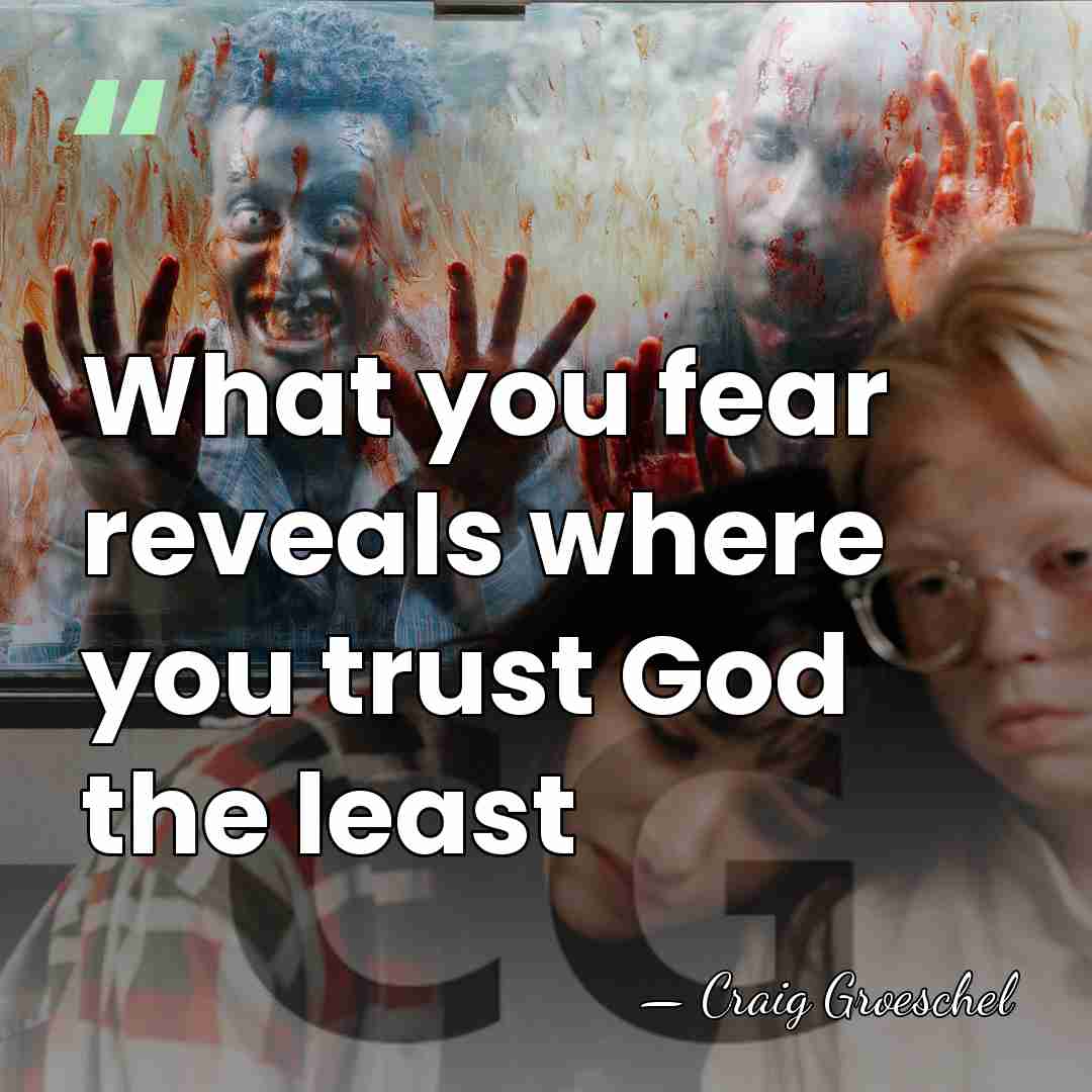 What you fear reveals where you trust God the least - Craig Groeschel
