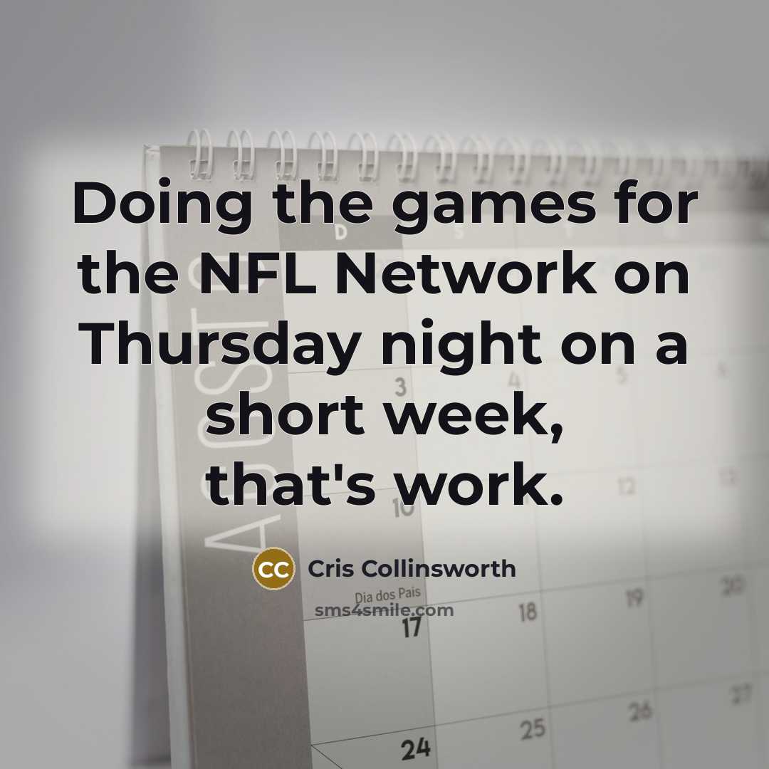 “Doing the games for the NFL Network on Thursday night…” quote by Cris Collinsworth