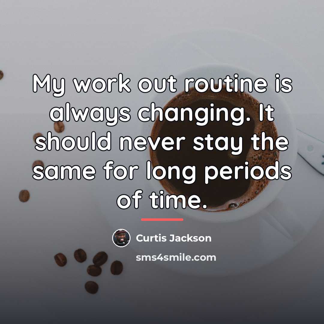 “My work out routine is always changing. It should never…” quote by Curtis Jackson