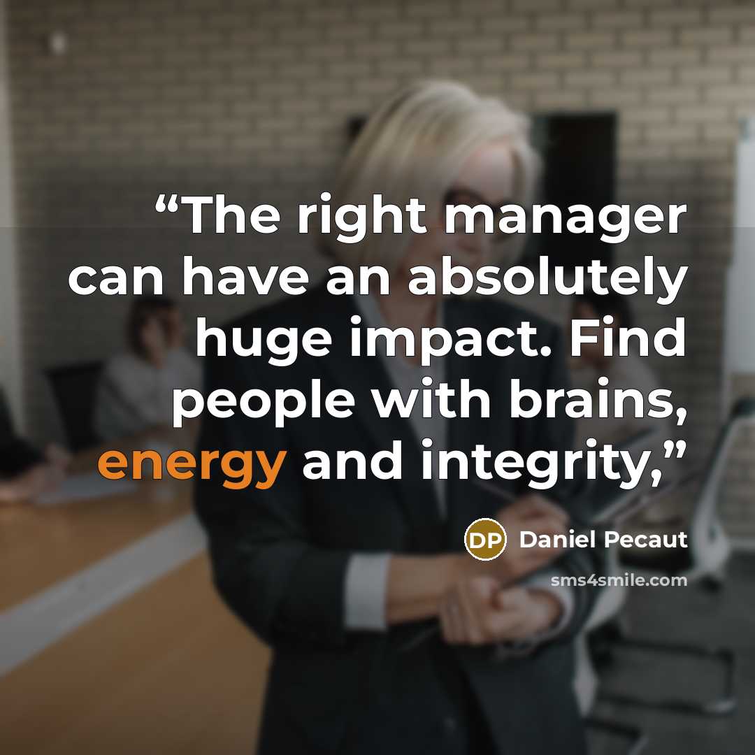 “The right manager can have an absolutely huge impact. Find people with brains, energy and integrity,” quote by Daniel Pecaut