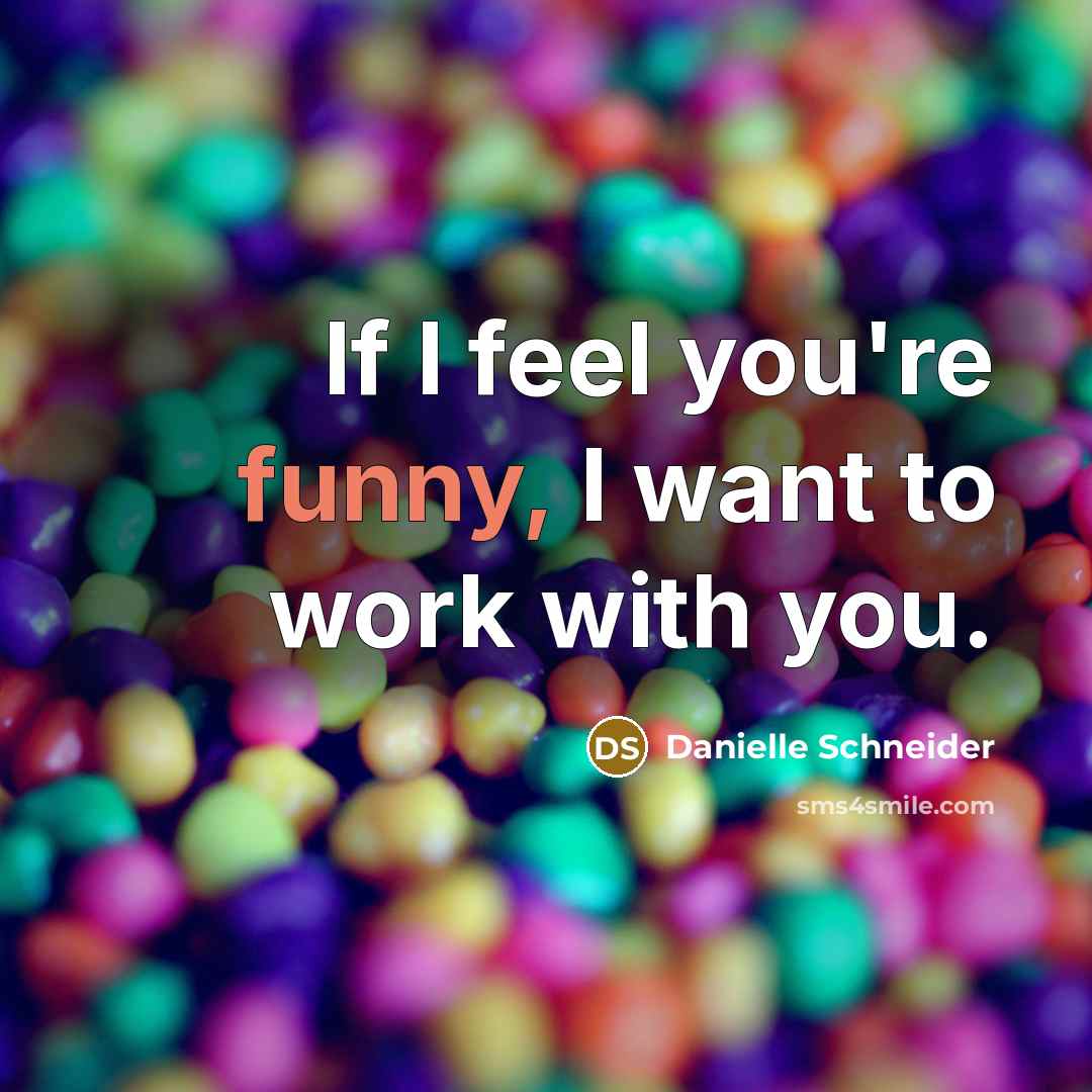 “If I feel you're funny, I want to work with…” quote by Danielle Schneider