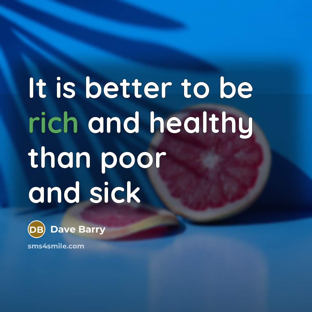 “It is better to be rich and healthy than poor…” quote by Dave Barry