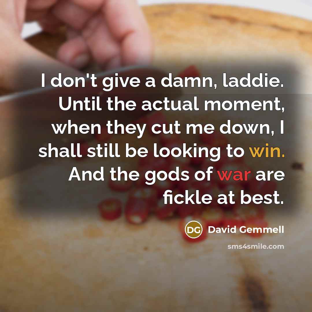 “I don't give a damn, laddie. Until the actual moment,…” quote by David Gemmell