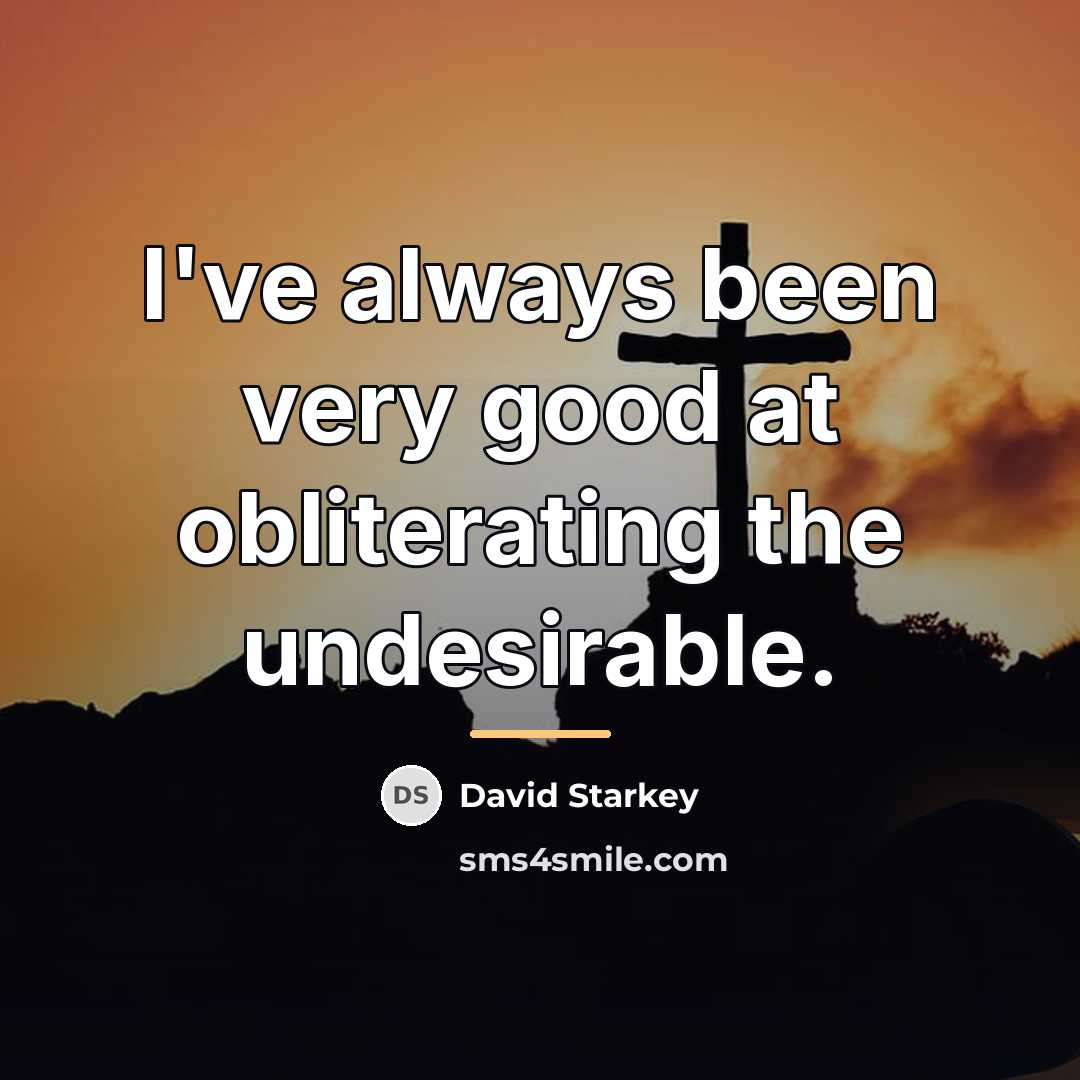 “I've always been very good at obliterating the undesirable.…” quote by David Starkey