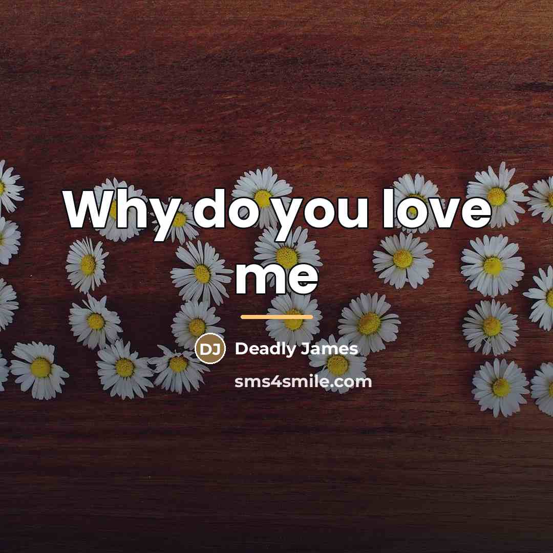 “Why do you love me…” quote by Deadly James