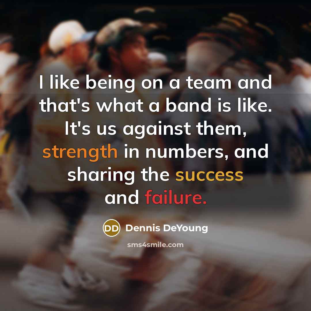 “I like being on a team and that's what a…” quote by Dennis DeYoung