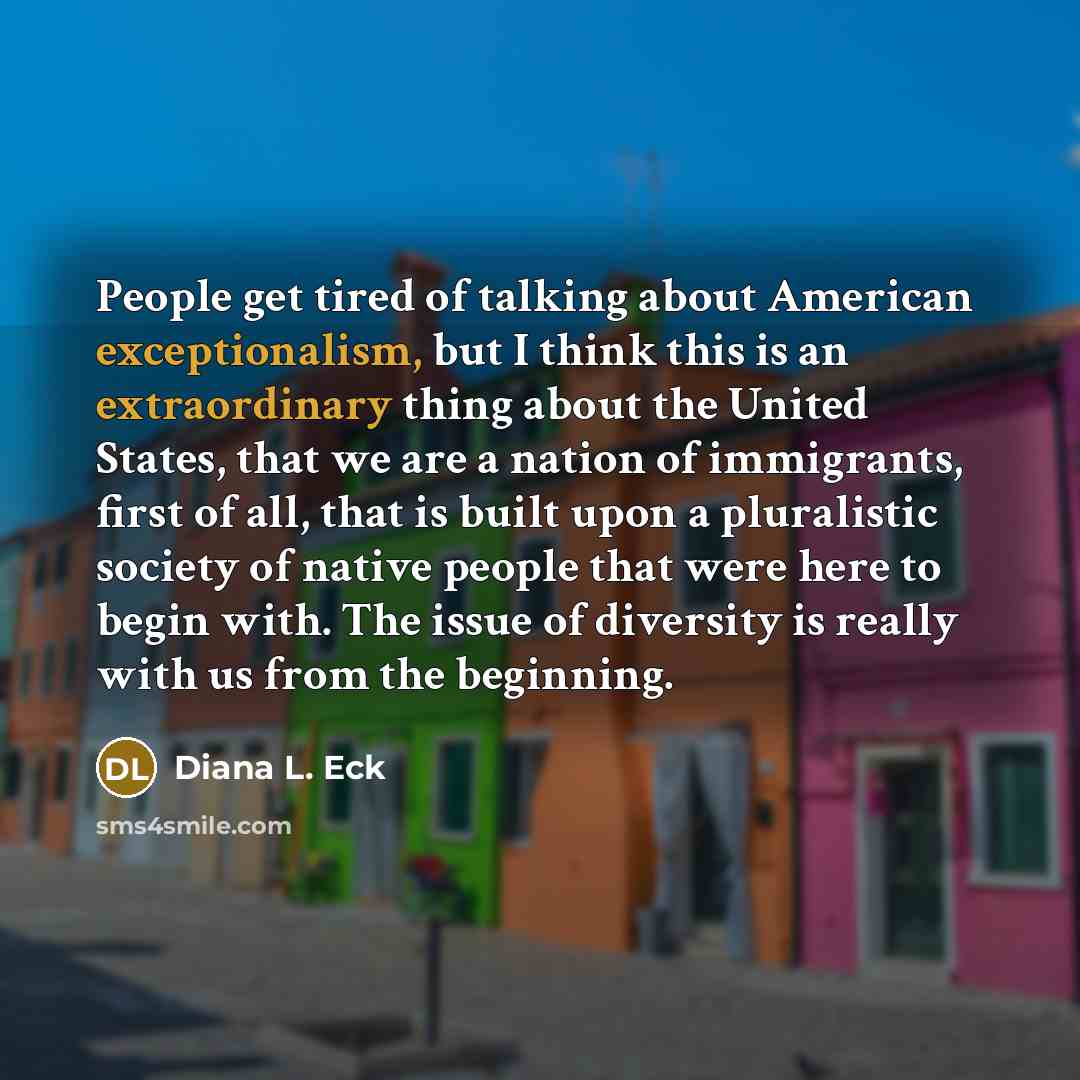 “People get tired of talking about American exceptionalism, but I…” quote by Diana L. Eck
