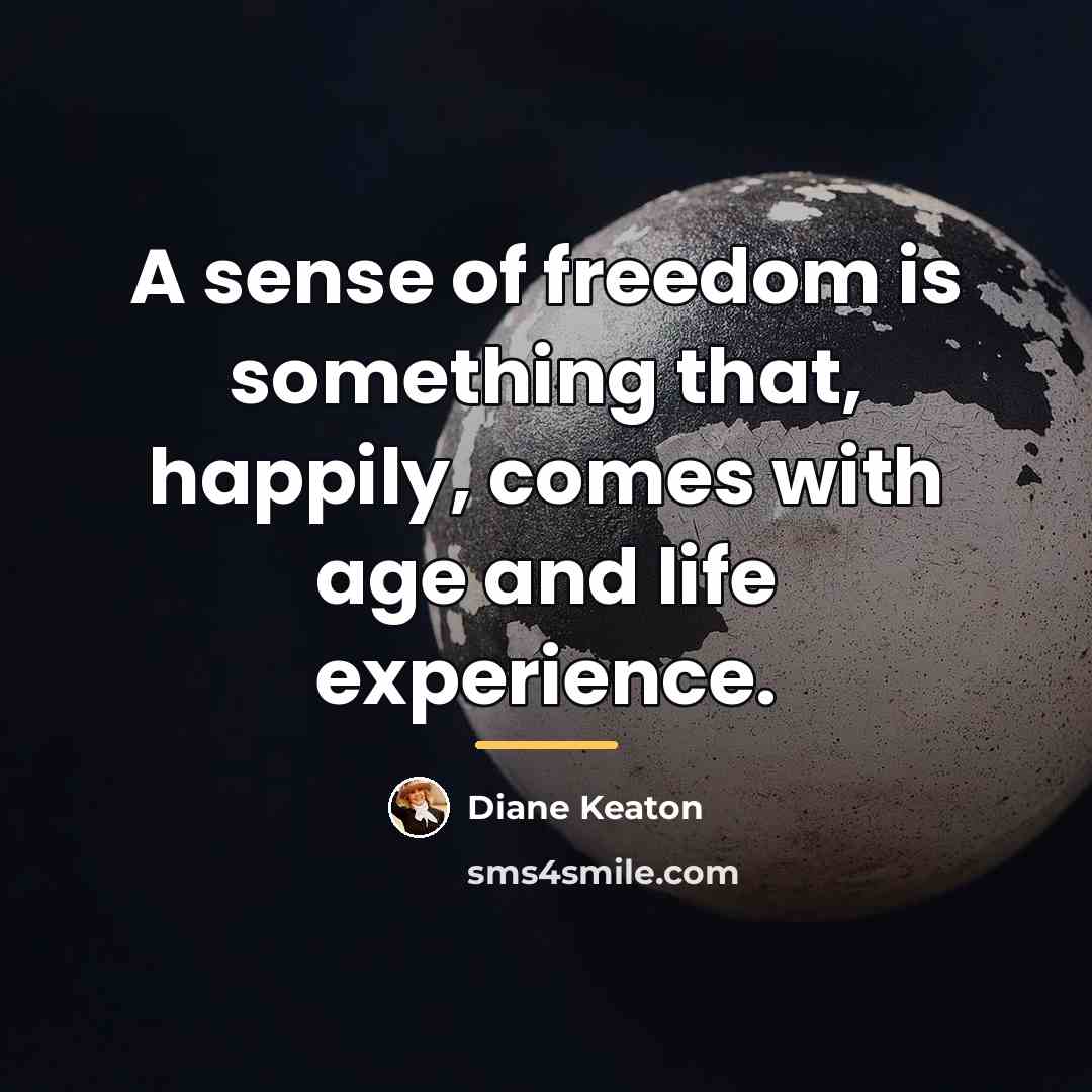 “A sense of freedom is something that, happily, comes with…” quote by Diane Keaton