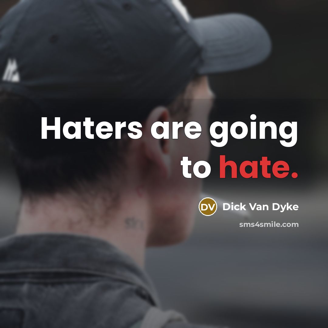 “Haters are going to hate.” quote by Dick Van Dyke