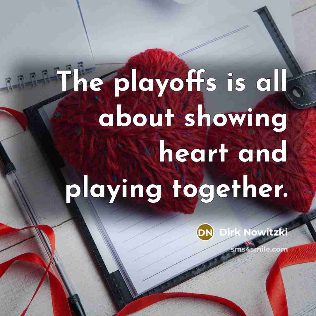 “The playoffs is all about showing heart and playing together.…” quote by Dirk Nowitzki