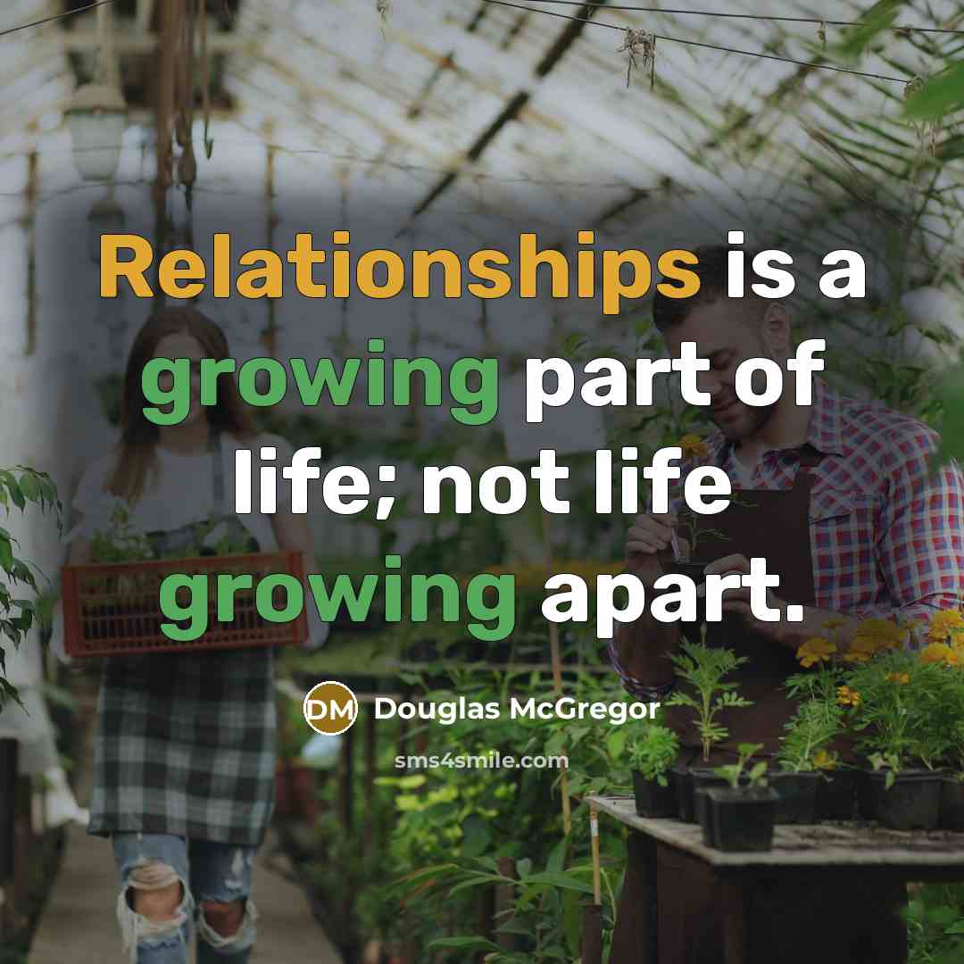 “Relationships is a growing part of life; not life growing…” quote by Douglas McGregor