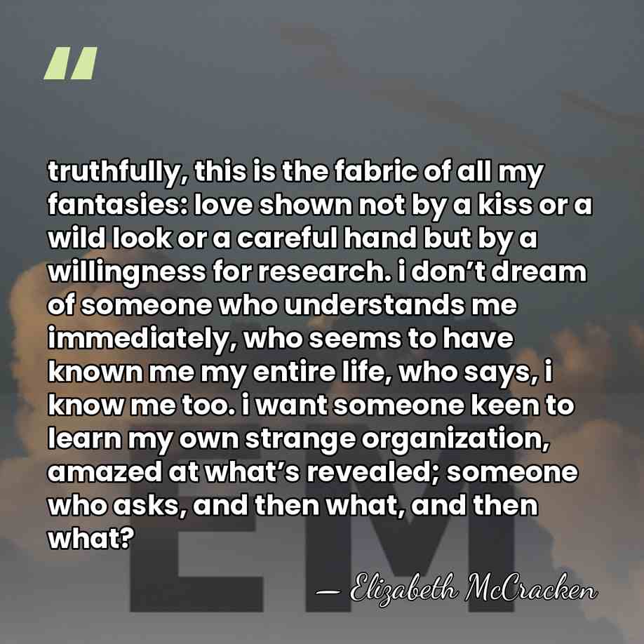 truthfully, this is the fabric of all my fantasies: love shown not&hellip; - Elizabeth McCracken