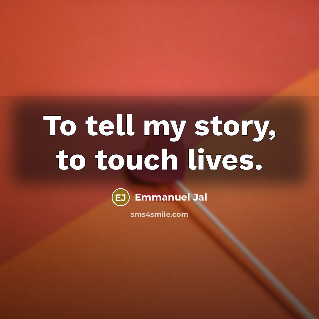 “To tell my story, to touch lives.…” quote by Emmanuel Jal