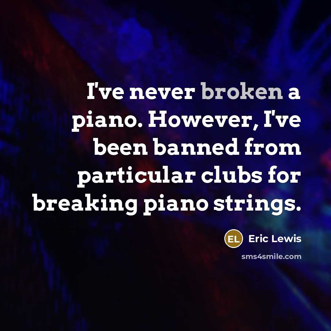 “I've never broken a piano. However, I've been banned from…” quote by Eric Lewis