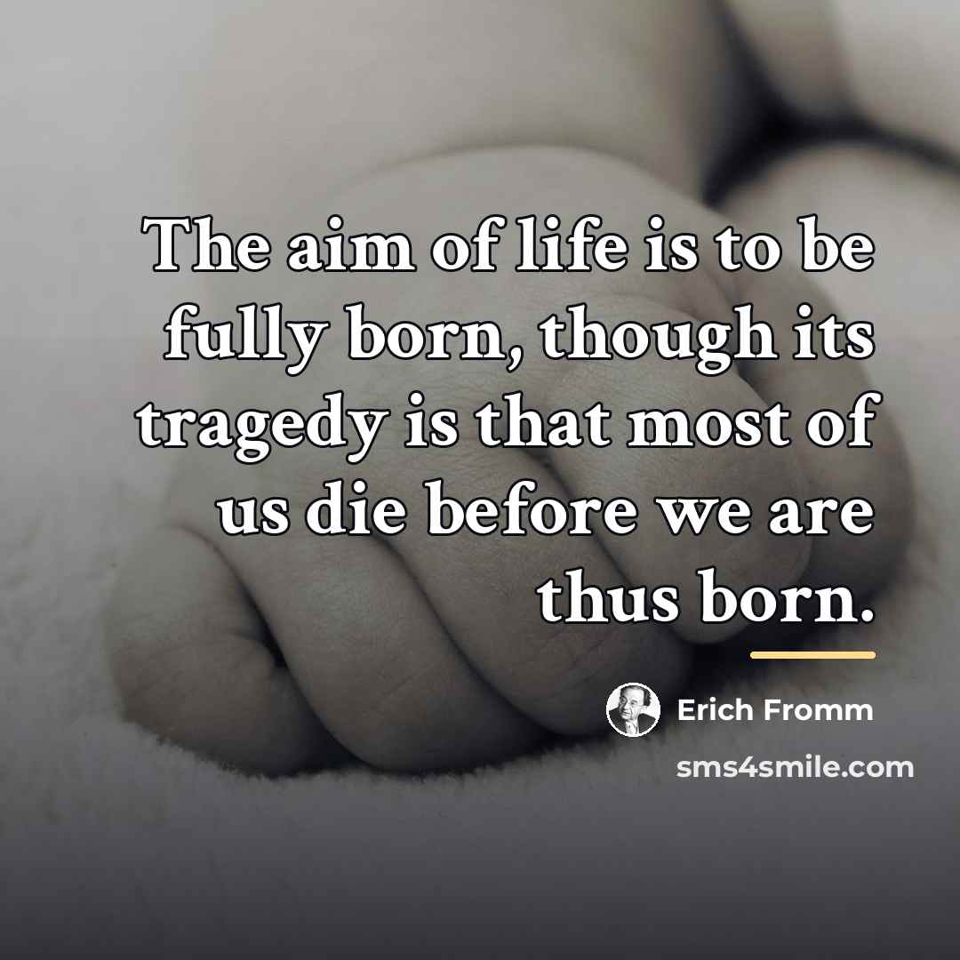 “The aim of life is to be fully born, though…” quote by Erich Fromm