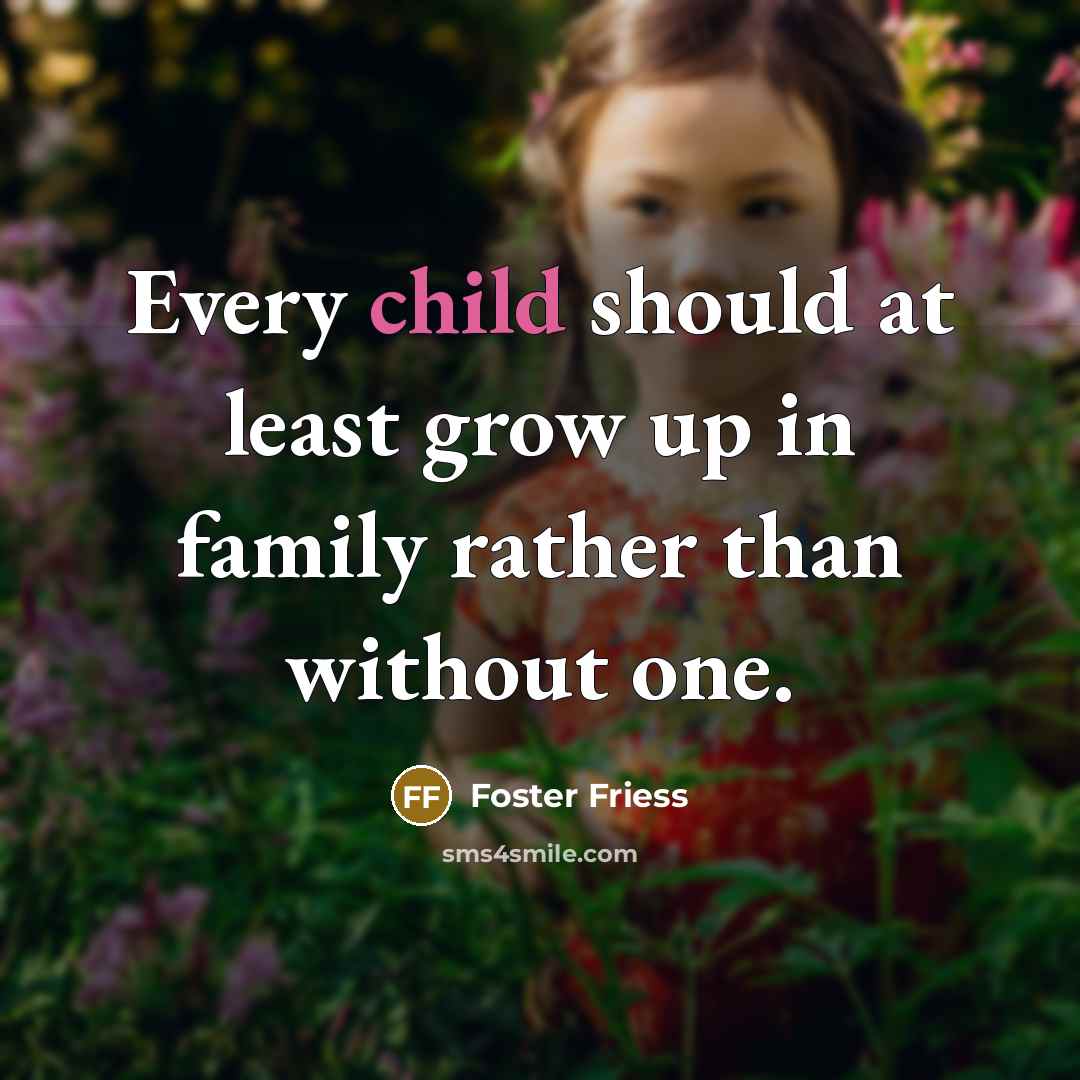 “Every child should at least grow up in family rather…” quote by Foster Friess