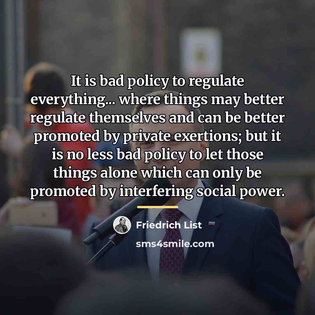 “It is bad policy to regulate everything... where things may…” quote by Friedrich List
