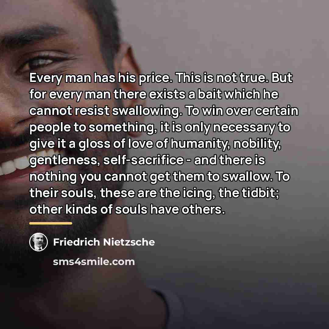 “Every man has his price. This is not true. But…” quote by Friedrich Nietzsche