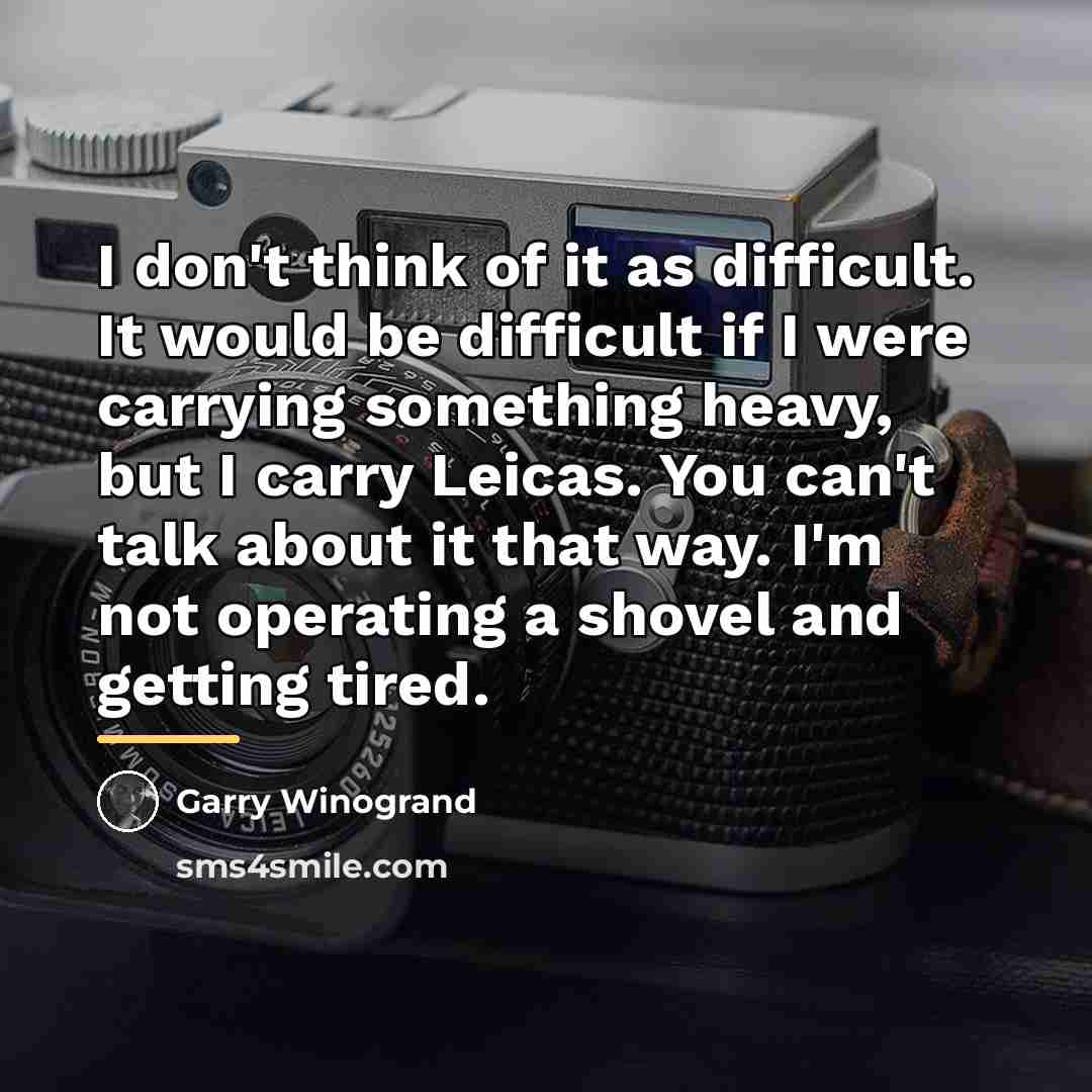 “I don't think of it as difficult. It would be…” quote by Garry Winogrand
