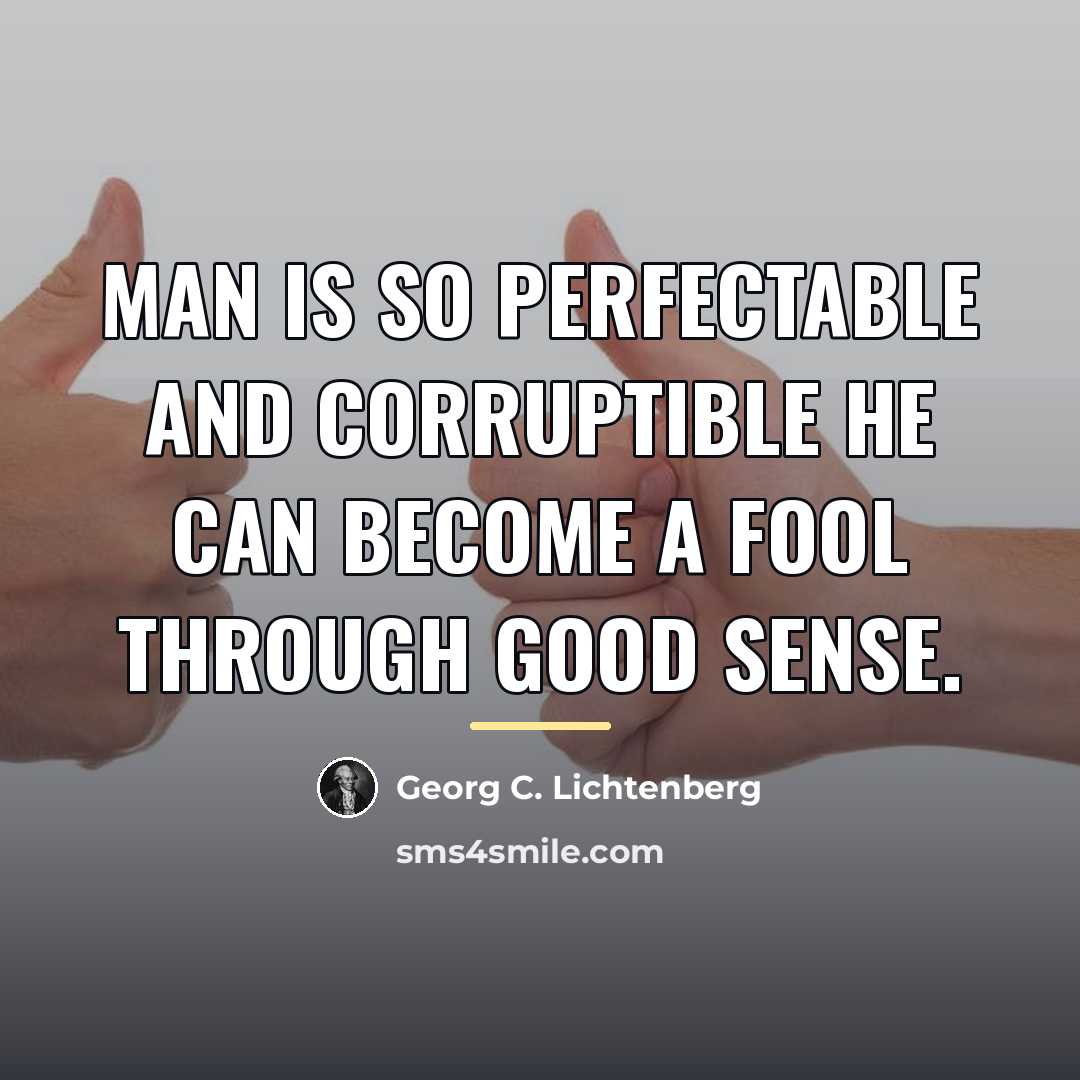 “Man is so perfectable and corruptible he can become a…” quote by Georg C. Lichtenberg