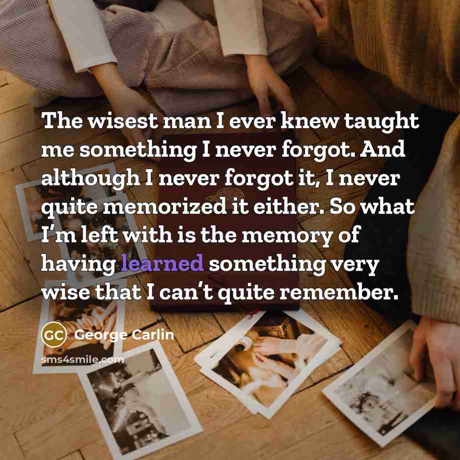 “The wisest man I ever knew taught me something I…” quote by George Carlin