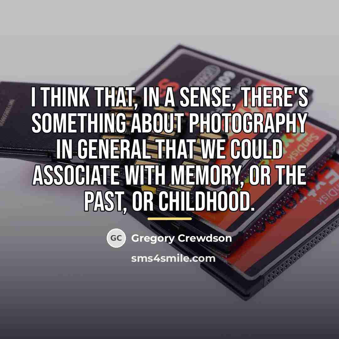 “I think that, in a sense, there's something about photography…” quote by Gregory Crewdson