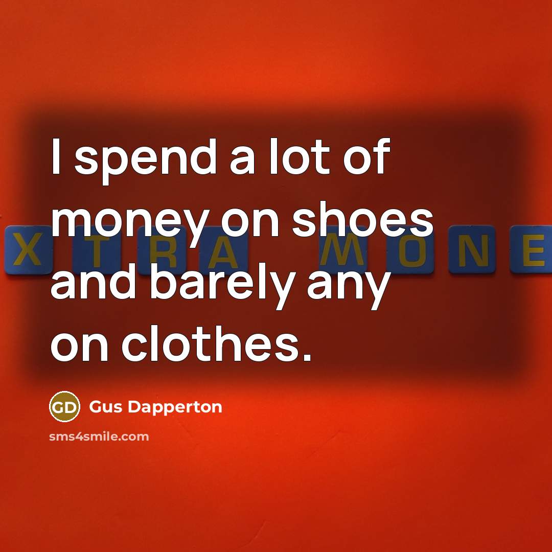“I spend a lot of money on shoes and barely…” quote by Gus Dapperton