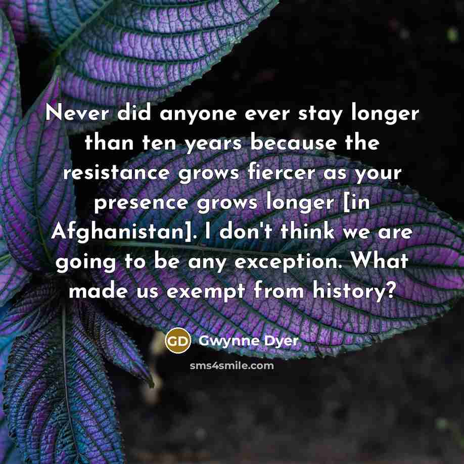 “Never did anyone ever stay longer than ten years because…” quote by Gwynne Dyer