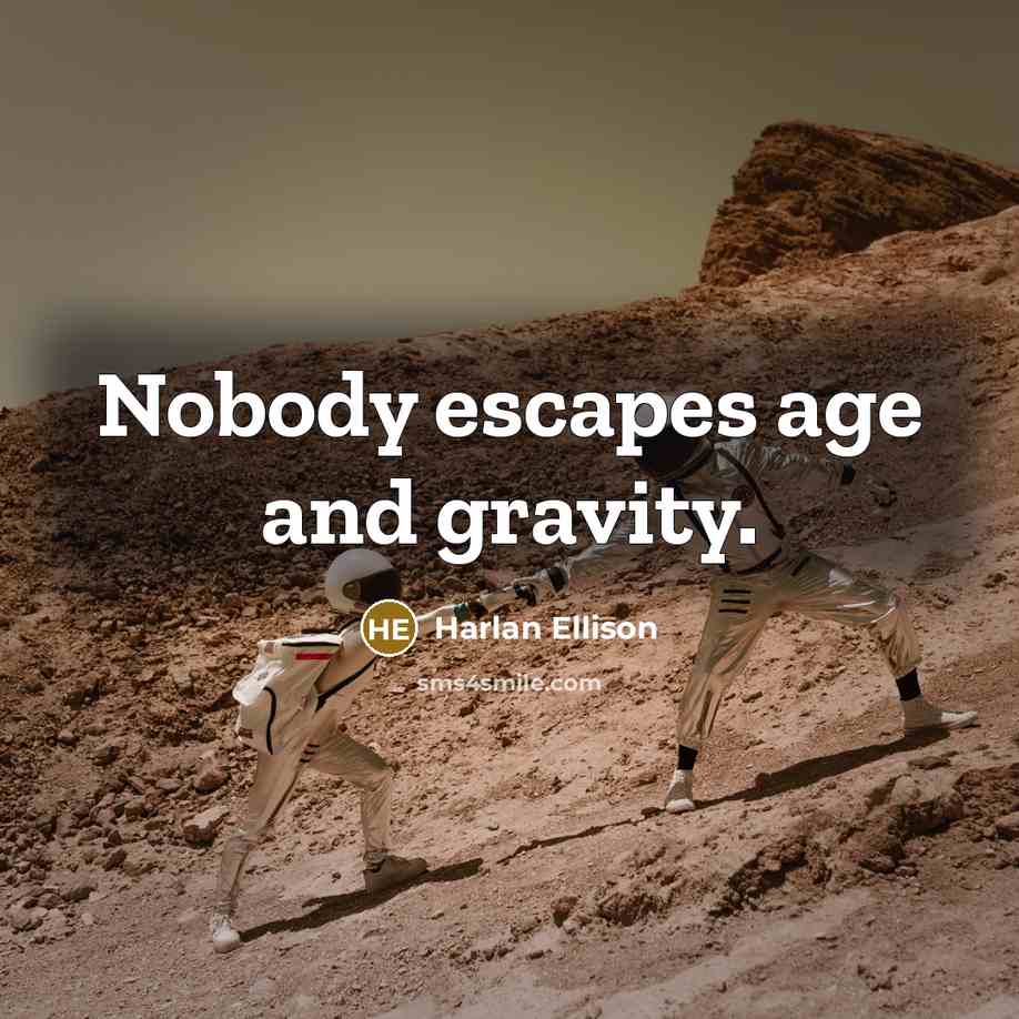 “Nobody escapes age and gravity.…” quote by Harlan Ellison