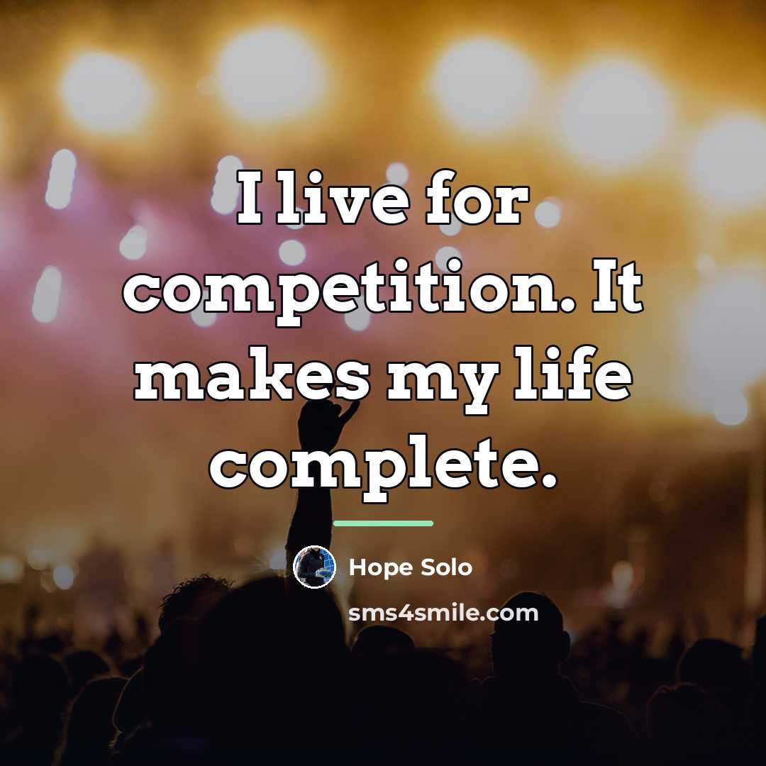“I live for competition. It makes my life complete.…” quote by Hope Solo