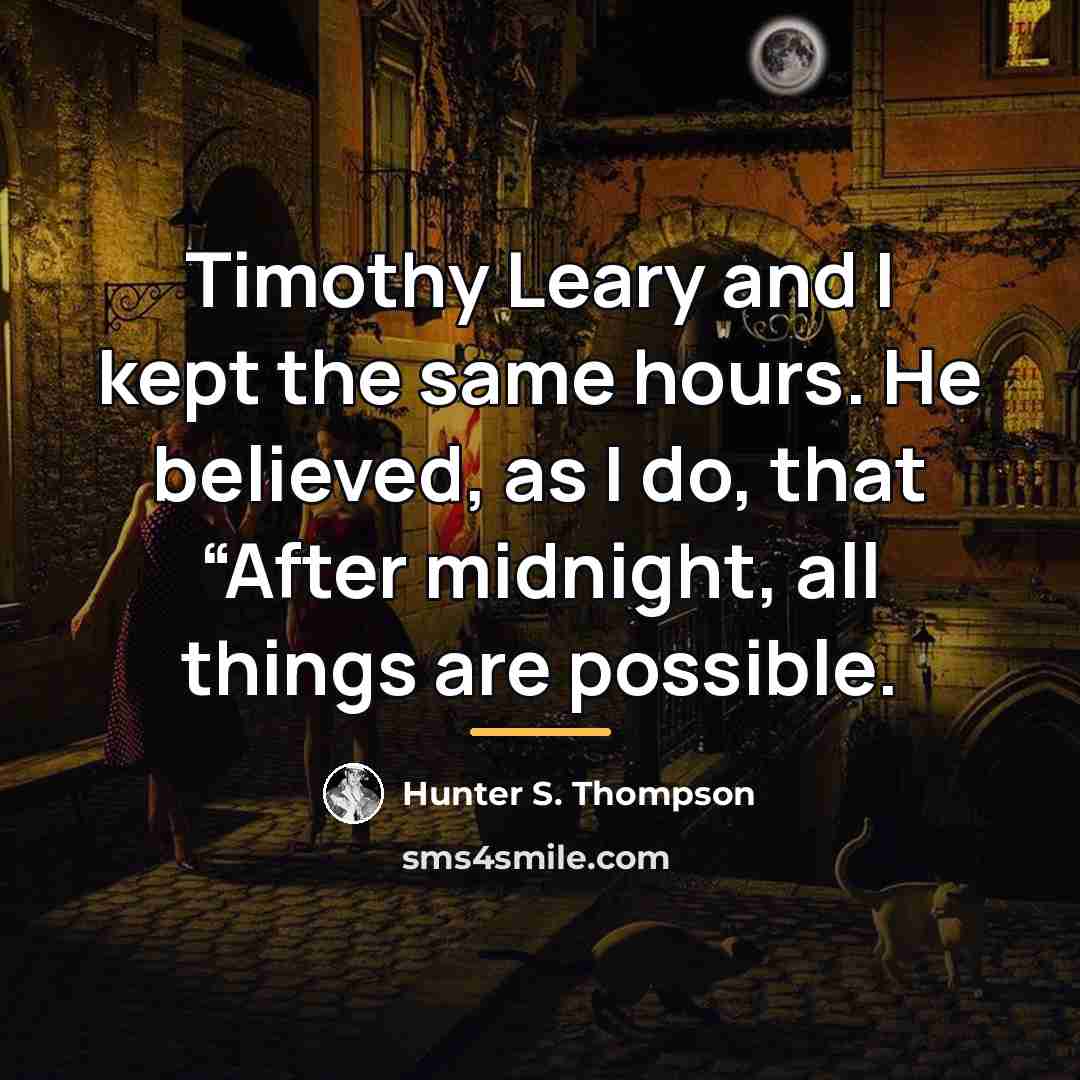 “Timothy Leary and I kept the same hours. He believed,…” quote by Hunter S. Thompson