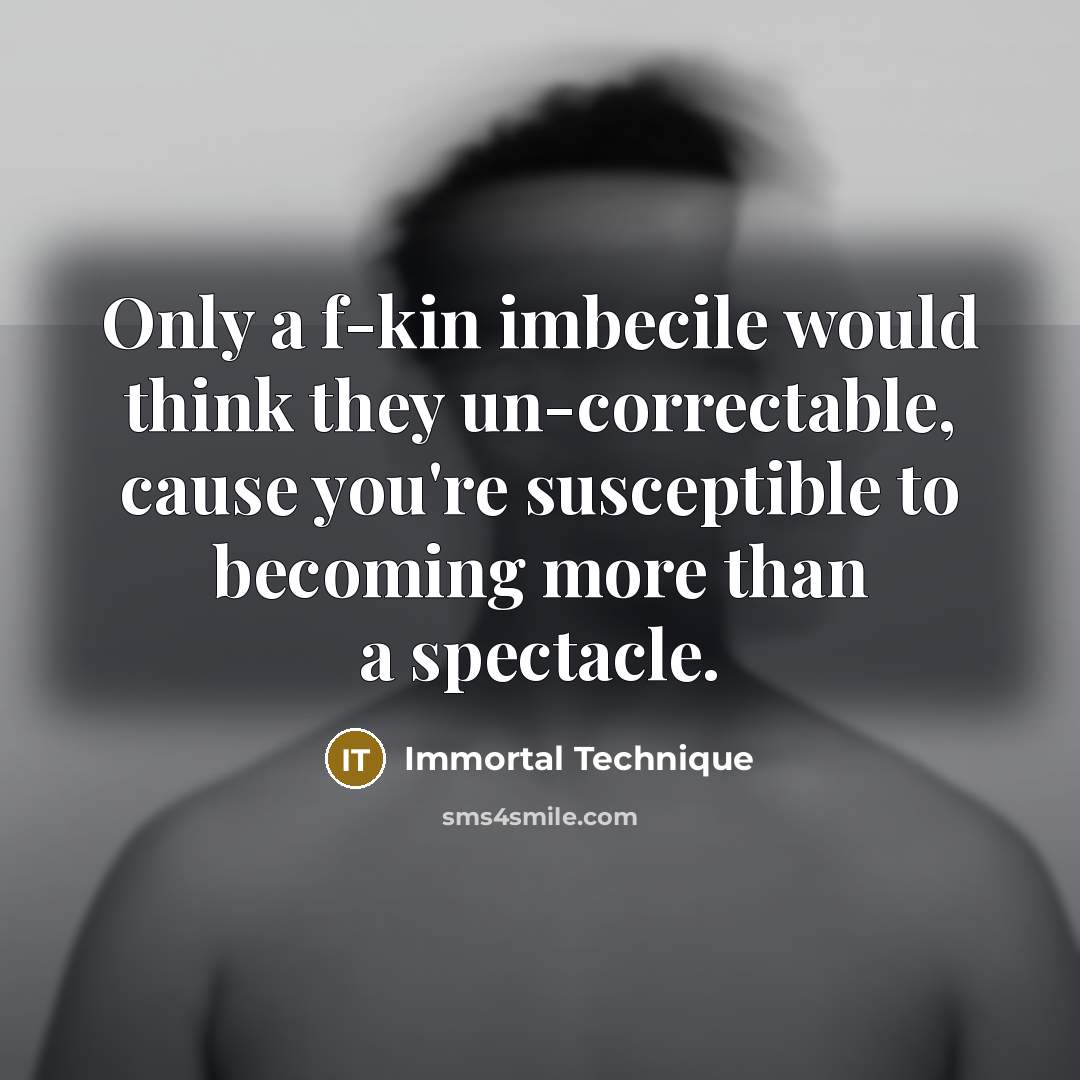 “Only a f-kin imbecile would think they un-correctable, cause you're…” quote by Immortal Technique
