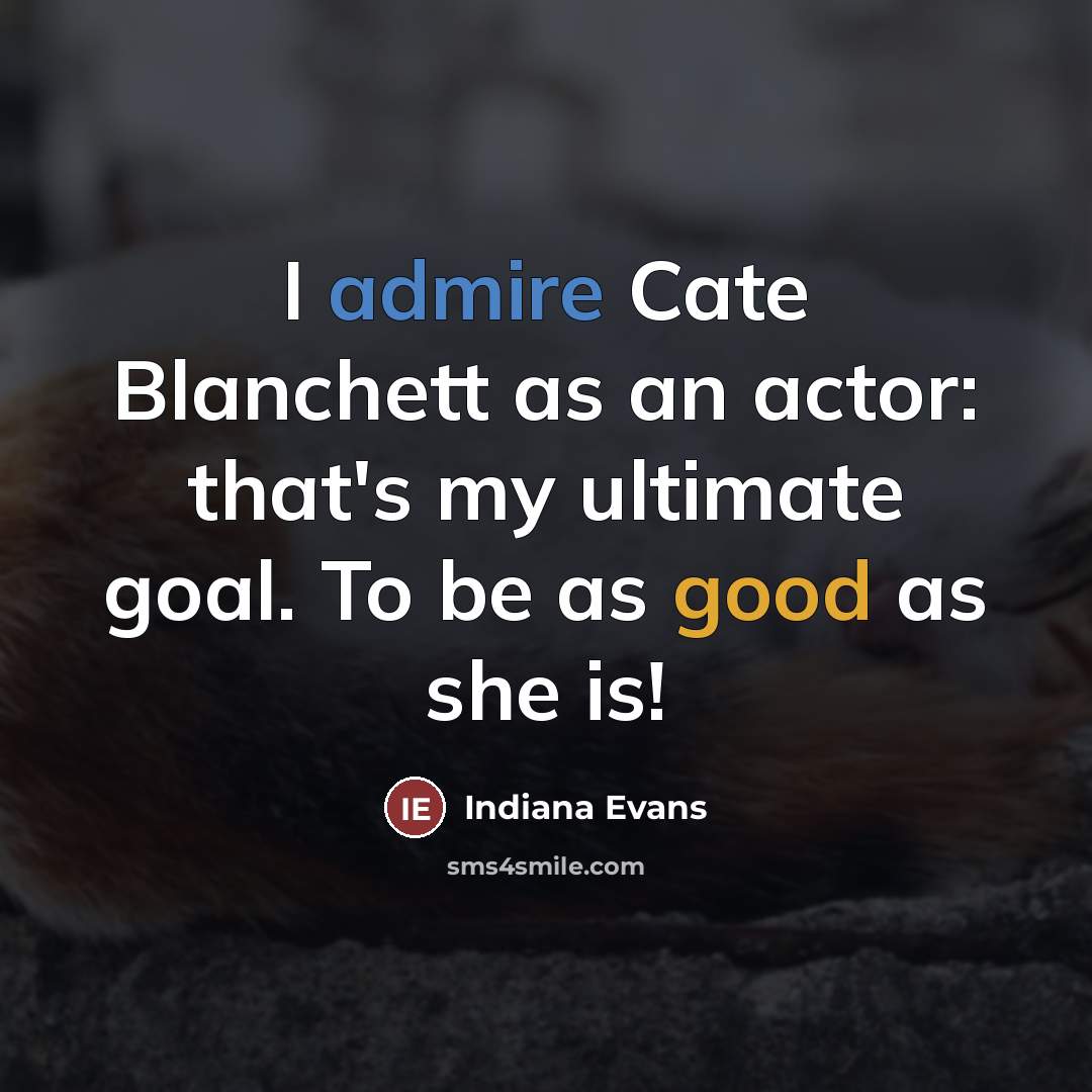 “I admire Cate Blanchett as an actor: that's my ultimate…” quote by Indiana Evans