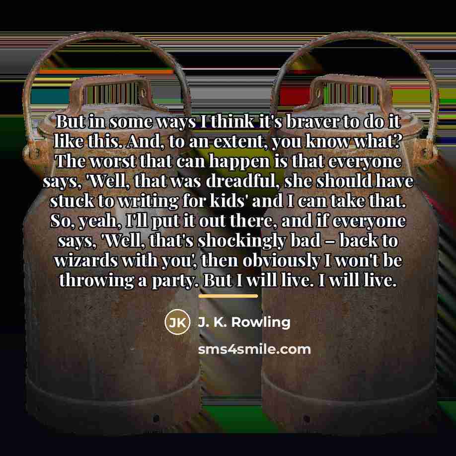 “But in some ways I think it's braver to do…” quote by J. K. Rowling
