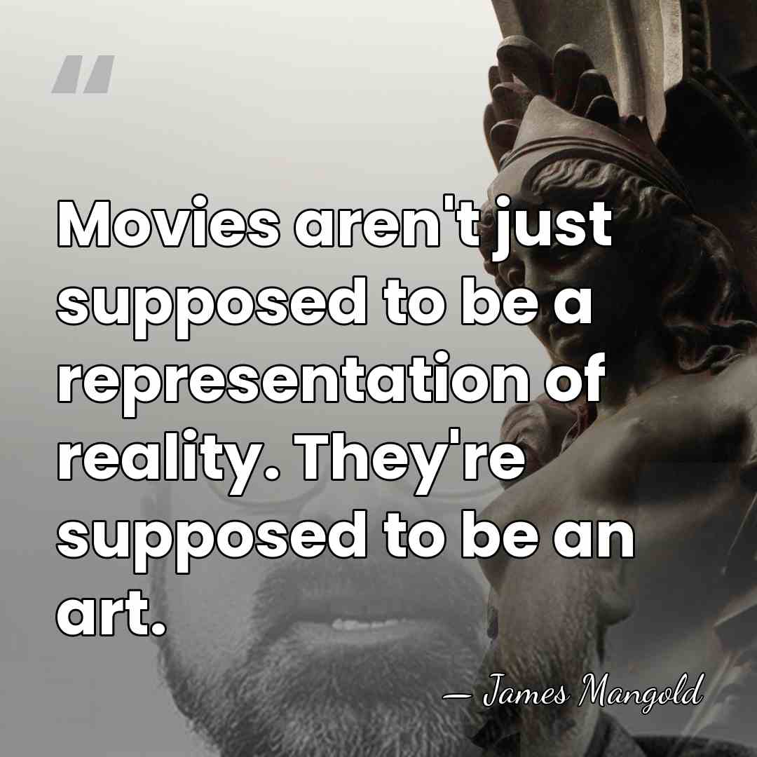Movies aren't just supposed to be a representation of reality. They're supposed&hellip; - James Mangold