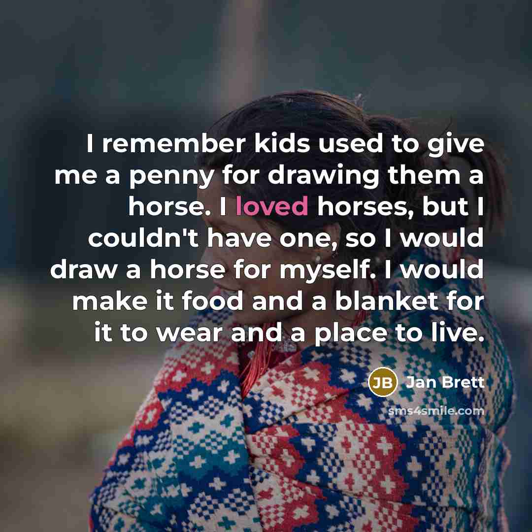“I remember kids used to give me a penny for…” quote by Jan Brett