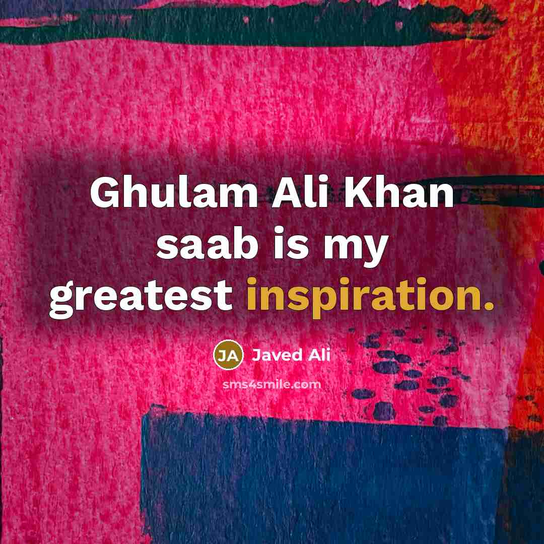 “Ghulam Ali Khan saab is my greatest inspiration.…” quote by Javed Ali