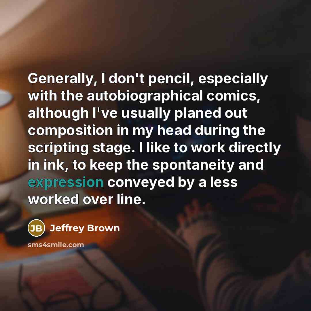 “Generally, I don't pencil, especially with the autobiographical comics, although…” quote by Jeffrey Brown